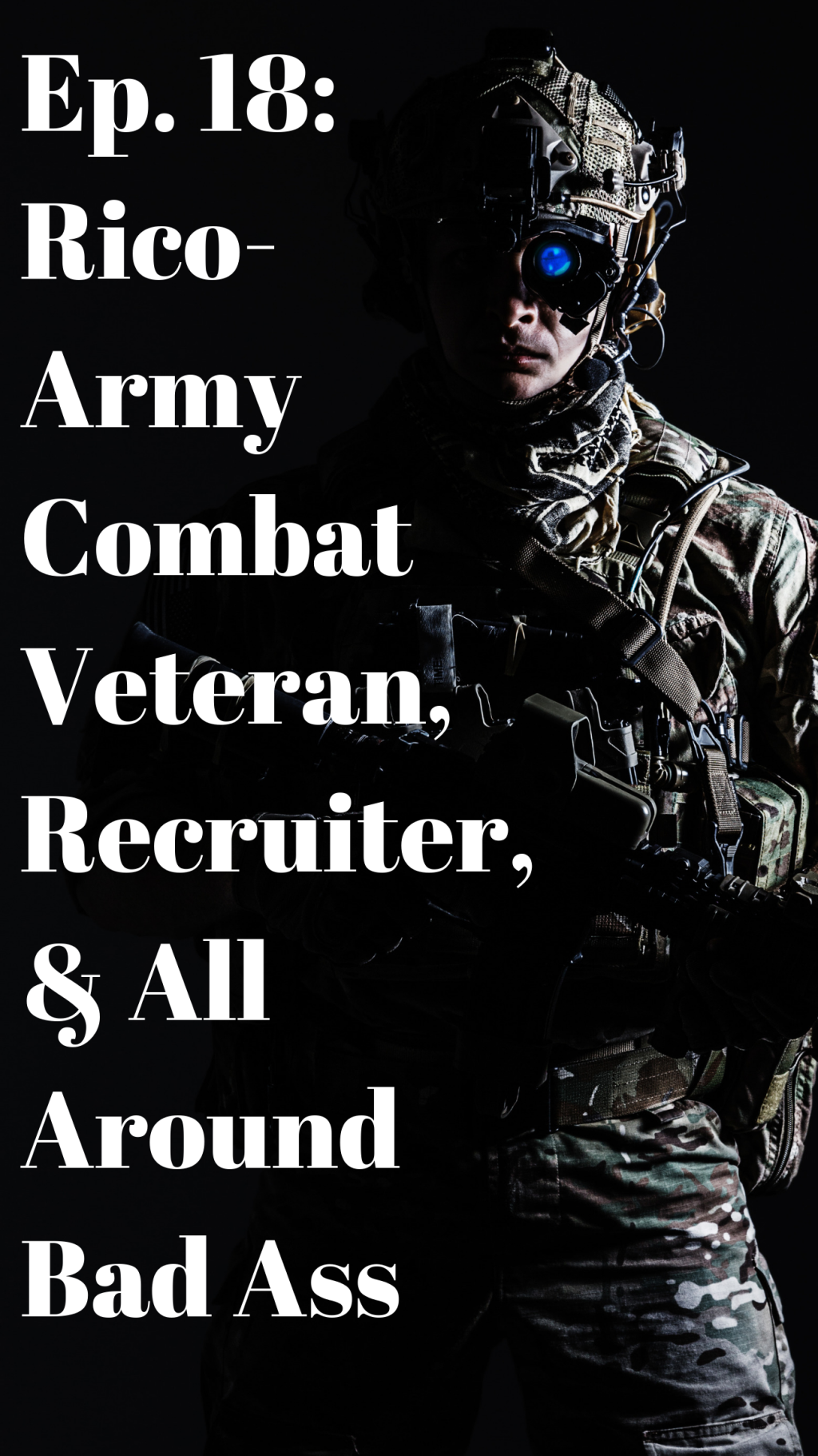 Ep. 18: Rico- Army Combat Veteran, Recruiter, & All Around Bad Ass